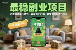 最稳副业项目,不露脸直播小游戏,收益高无门槛,一天收益1k+,在家就可以自己创业【揭秘】-网创项目