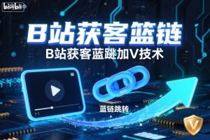 B站获客篮链跳转加V技术，B站获客蓝链跳转技术-网创项目