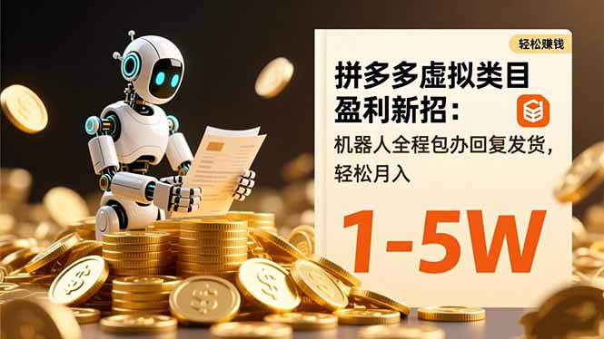 拼多多虚拟类目盈利新招：机器人全程包办回复发货，轻松月入 1-5W-网创项目