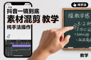 抖音一镜到底素材混剪教学，纯手法操作-网创项目
