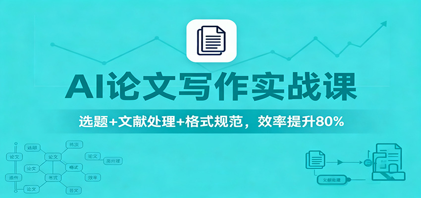 AI论文写作实战课：选题+文献处理+格式规范，效率提升80%-网创项目