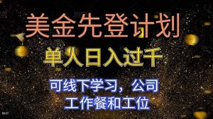 美金先登计划 单人日入过千 可线下学习，公司工作餐和工位-网创项目