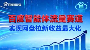 建百度智能体流量赛道，实现网盘拉新收益最大化-网创项目