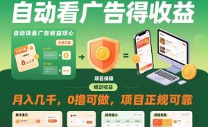 自动看广告就能得收益，月入几千，0撸可做，项目正规可靠【揭秘】-网创项目