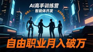 AI高手训练营3.0，ChatGPT，Midjourney，智能体开发，自由职业月入破万-网创项目