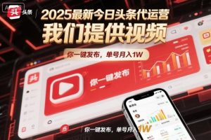 2025最新今日头条代运营，我们提供视频，你一键发布，单号月入1W【揭秘】-网创项目