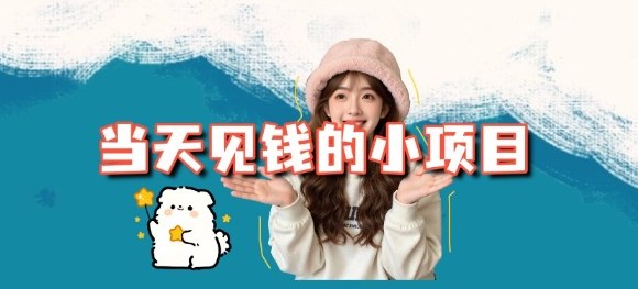 当天能收益的3个小项目拆解_包括平台+操作流程-网创项目