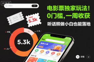 电影票独家玩法！0门槛，一周收获5.3k，听话照做小白也能落地【揭秘】-网创项目