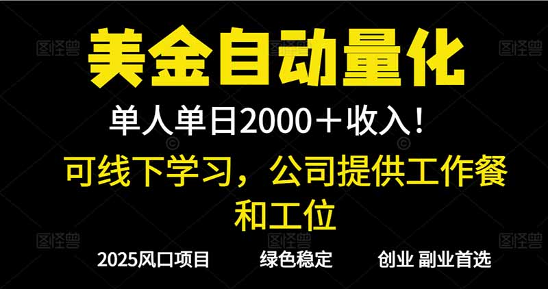 2025超前美金自动量化！单人单日收益1000+，线下学习，支持实地考察-网创项目