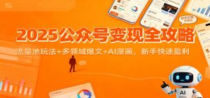 2025公众号变现全攻略:流量池玩法+多领域爆文+AI漫画,新手快速盈利-网创项目