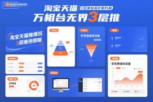 淘宝天猫推爆班原创高阶第75期，万相台无界3层推-网创项目