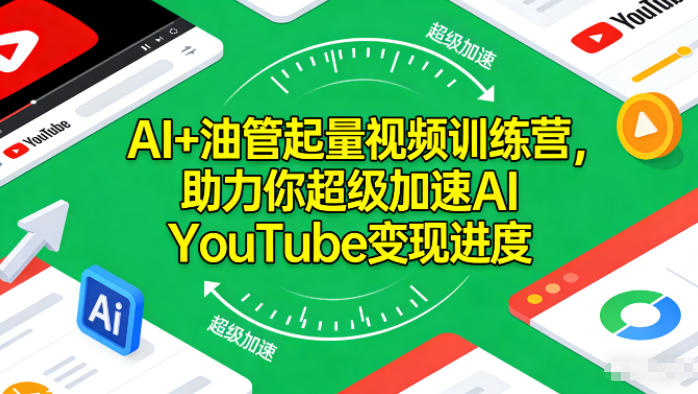 AI+油管起量视频训练营，助力你超级加速AI YouTube变现进度-网创项目