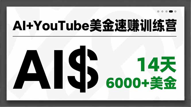 AI+YouTube美金速赚训练营，AI量产、爆款公式、急速变现、独家视野，14天创收6000+美金-网创项目
