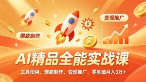 AI 精品全能实战课,工具使用、爆款制作、变现推广,零基础月入3万+-网创项目