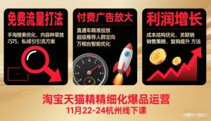淘宝天猫精细化爆品运营11月22-24杭州线下课,免费流量打法+付费广告放大+利润增长(音频+文档)-网创项目