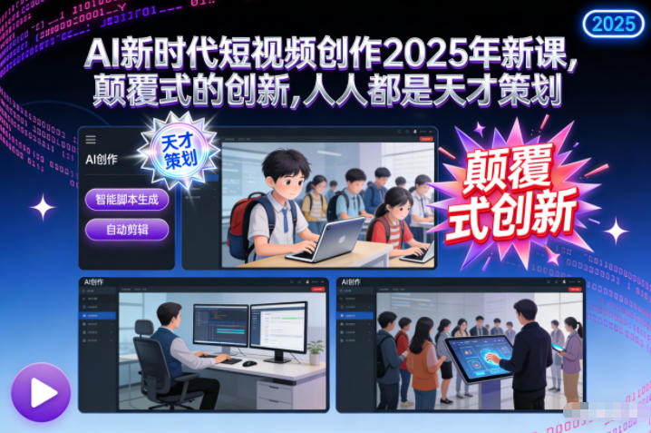AI新时代短视频创作2025年新课，颠覆式的创新，人人都是天才策划-网创项目