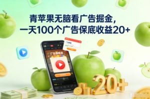 青苹果无脑看广告掘金，一天100个广告保底收益20+-网创项目