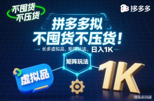 不囤货不压货！拼多多虚拟品矩阵玩法，长久稳定，日入1K【揭秘】-网创项目