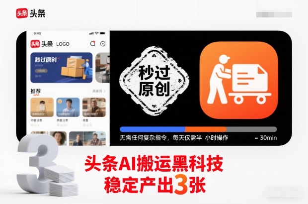 头条AI搬运黑科技，秒过原创，无需任何复杂指令，每天仅需半小时操作，稳定产出3张【揭秘】-网创项目