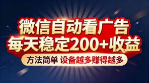 “薅羊毛”新境界！微信自动看广告每天稳定200+收益，方法简单，设备越多赚得越多-网创项目
