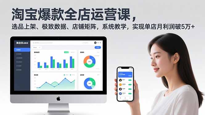 淘宝爆款全店运营课2.0，选品上架、极致数据、店铺矩阵，系统教学，实现单店月利润破5万+-网创项目