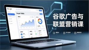 谷歌广告与联盟营销课,防关联注册、退款指南、流量追踪,全链路实战,月收益达5000美元+-网创项目