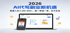 2026 副业首选！AI 代写日入 300-800，普通人0门槛，做一单结一单！-网创项目