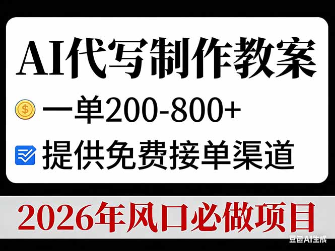 AI代写制作教案，一单200-800+，提供免费接单渠道，2026年风口必做项目-网创项目