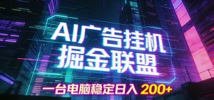 AI广告挂机掘金联盟项目，一台电脑稳定日入200+-网创项目