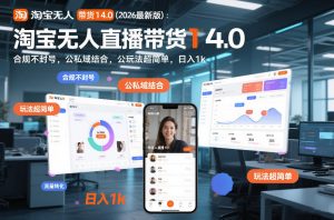 淘宝无人直播带货14.0(2026最新版)：合规不封号，公私域结合，玩法超简单，日入1k+【揭秘】-网创项目