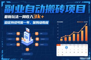副业自动搬砖项目，最新玩法一周收入3k+，稳定持续可做一年，保姆级教程【揭秘】-网创项目