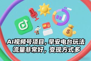 AI视频号项目，早安电台玩法，流量非常好，变现方式多-网创项目