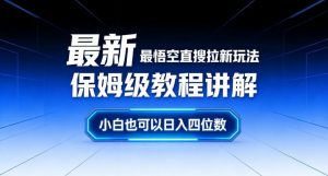 最新最悟空直搜拉新玩法保姆级教程讲解，小白也可以日入四位数-网创项目