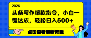 头条写作爆款指令，小白一键达成，轻松日入500+-网创项目