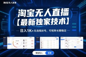 淘宝无人直播【最新独家技术】,日入1K+无违规封号,可矩阵长期稳定【揭秘】-网创项目