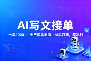 用AI来写文章，一单1000+，提供免费接单渠道，AI风口期，超暴利！-网创项目