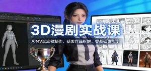 3D漫剧实战课：AIMV全流程制作，获奖作品拆解，零基础也能学-网创项目