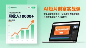 AI短片创富实战课：零基础掌握即梦AI，全流程制作爆款视频，开启接单副业月入10000+(更新-网创项目