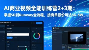 AI商业视频全能训练营2+3期:掌握SD到Runway全流程,接商单报价可达5K-5W-网创项目