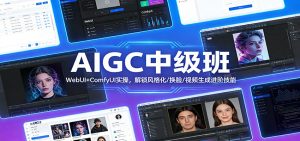 AIGC中级班：WebUI+ComfyUI实操，解锁风格化/换脸/视频生成进阶技能-网创项目