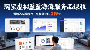 淘宝虚拟蓝海服务品课程,普通人就能操作,月收益可达3W+-网创项目