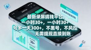 最新录屏搞钱平台，一小时30+，号多一天3张+，不风控，无需提现直接到账【揭秘】-网创项目