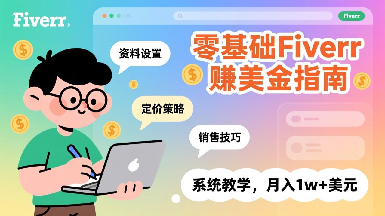 零基础Fiverr赚美金指南，涵盖资料设置、定价策略、销售技巧，系统教学，月入1w+美元-网创项目