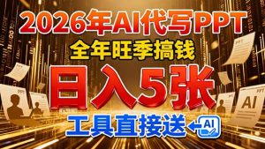 2026用AI代写 PPT,全年旺季搞钱,日入 5张,工具直接送!-网创项目