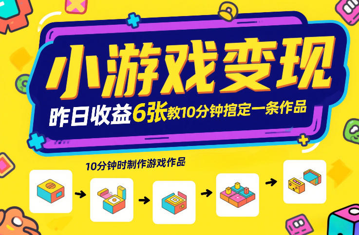 小游戏变现，昨日收益6张！游戏发行计划教你10分钟搞定一条作品-网创项目