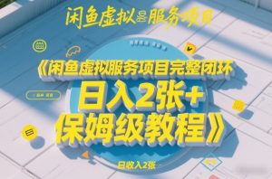 闲鱼虚拟服务项目完整闭环，日入2张+保姆级教程-网创项目