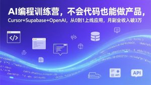 AI编程训练营，不会代码也能做产品，Cursor+Supabase+OpenAI，从0到1上线应用，月副业收入破3万-网创项目