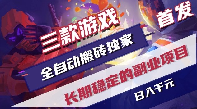 三款游戏全自动搬砖独家首发，日入1K，全自动无需人工操作，长期稳定的副业项目【揭秘】-网创项目