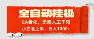 全自动挂机，EA量化，无需人工干预，小白易上手，日入1000+-网创项目