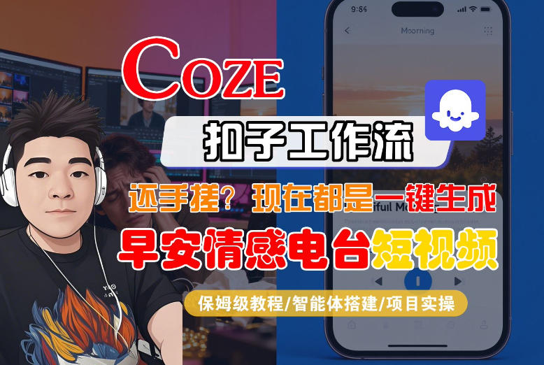 【Coze工作流搭建实操教程】【coze】早安情感电台日签视频还在手动做？用扣子工作流自动生成，省时90%-网创项目